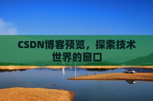 CSDN博客预览，探索技术世界的窗口